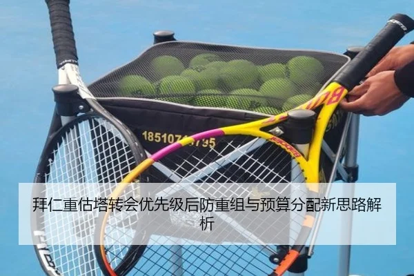 拜仁重估塔转会优先级后防重组与预算分配新思路解析