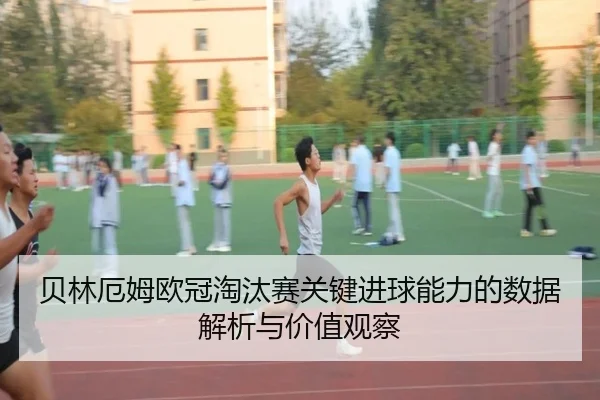 贝林厄姆欧冠淘汰赛关键进球能力的数据解析与价值观察