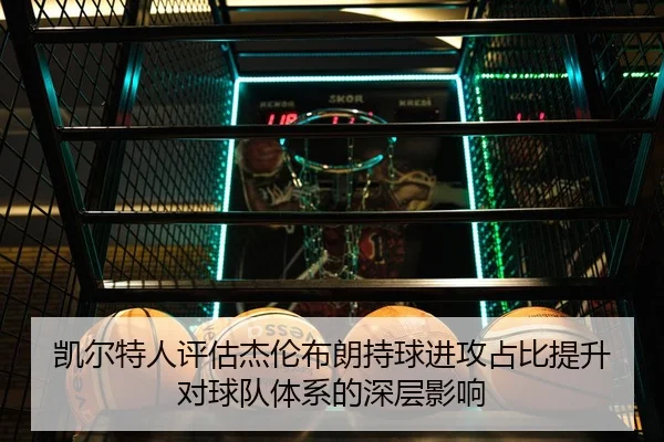 凯尔特人评估杰伦布朗持球进攻占比提升对球队体系的深层影响
